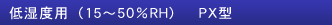 低湿度用（15～50％RH）　PX型