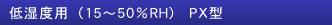 低湿度用（15～50％RH） PX型